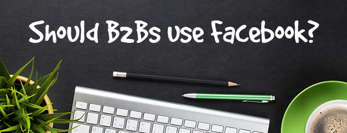 Should B2Bs use Facebook